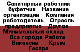 Санитарный работник-буфетчик › Название организации ­ Компания-работодатель › Отрасль предприятия ­ Другое › Минимальный оклад ­ 1 - Все города Работа » Вакансии   . Крым,Гаспра